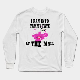 I Ran Into Tammy Faye at The Mall Long Sleeve T-Shirt